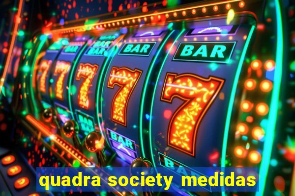 quadra society medidas